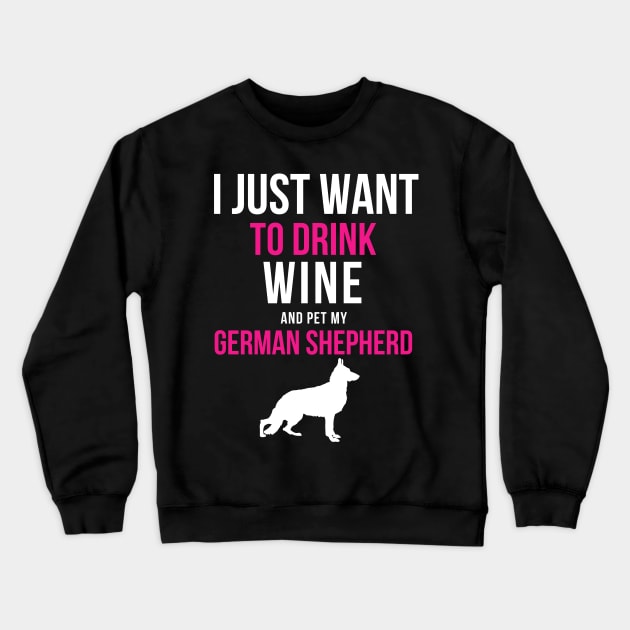 I Just Want to Drink Wine and Pet my German Shepherd Crewneck Sweatshirt by JessDesigns